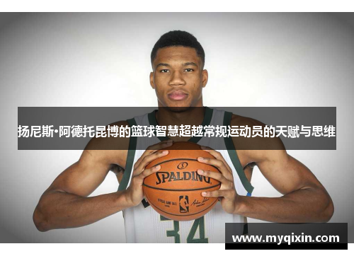 扬尼斯·阿德托昆博的篮球智慧超越常规运动员的天赋与思维