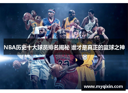 NBA历史十大球员排名揭秘 谁才是真正的篮球之神