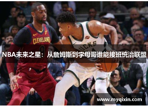 NBA未来之星：从詹姆斯到字母哥谁能接班统治联盟