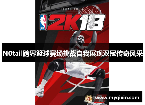 N0tail跨界篮球赛场挑战自我展现双冠传奇风采