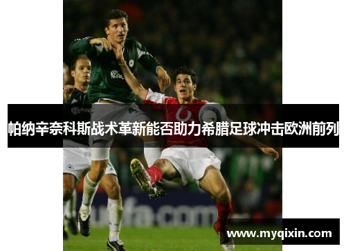 帕纳辛奈科斯战术革新能否助力希腊足球冲击欧洲前列