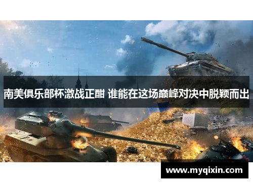 南美俱乐部杯激战正酣 谁能在这场巅峰对决中脱颖而出